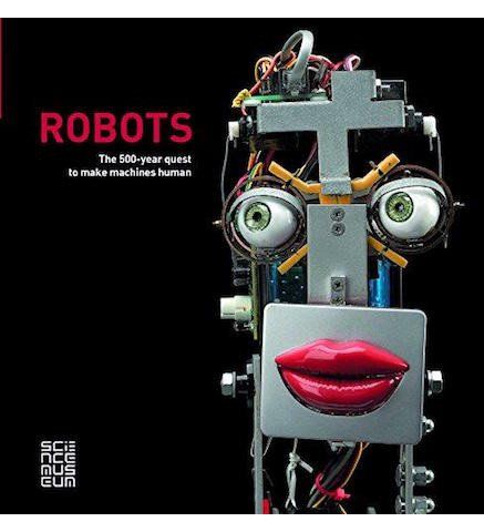 “Robots: 500 Years of Humanoid Robots” Exhibition, Science Museum – London, U.K.