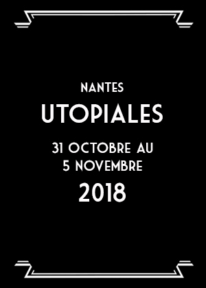 UTOPIALES – 19th International Science Fiction Festival : 31st of October – 4th of November 2018, Nantes, France